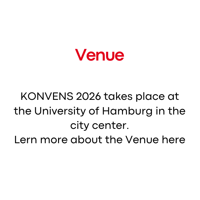 Title: Venue
Content: KONVENS 2026 takes place at the University of Hamburg in the city center. Learn more about the Venue here